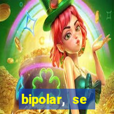 bipolar, se arrepende do que faz